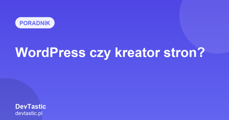 WordPress czy kreator stron? Co wybrać dla firmy — grafika artykułu na blogu DevTastic